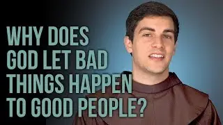 Why does God let bad things happen to good people?