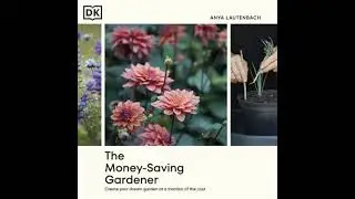 Money-Saving Gardener: Create Your Dream Garden at a Fraction of the Cost - Anya Lautenbach