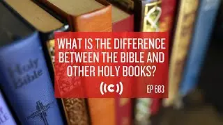 What is the Difference Between the Bible and Other Holy Books? Core Ep 683