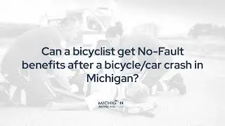 Can a bicyclist get No-Fault benefits after a bicycle/car crash in Michigan?