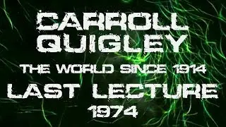 Carroll Quigley - The World Since 1914 (Last Lecture 1974)
