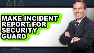 How to Make Incident Report for Security Guard - Easy Guide