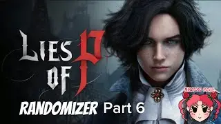Finishing the Randomizer? Lies of P Randomizer Part 6