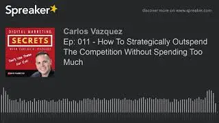 Ep: 011 - How To Strategically Outspend The Competition Without Spending Too Much