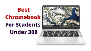 Best 5 Chromebook For Students Under 300