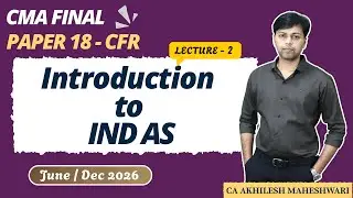 CMA FINAL CFR || Lecture 2 || Introduction to Ind AS || Paper 18 || CA Akhilesh Maheshwari