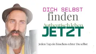Dich selbst finden | Authentisch leben im JETZT