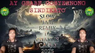AY GRABE GOBYERNONG SINDIKATO {SLOW JAM REMIX DJ CHARLIE CATEO 2025