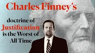 809. Charles Finney&rsquo;s Doctrine of Justification is Pelagian