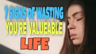 7 SIGNS OF WASTING YOU'RE LIFE