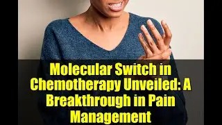 Molecular Switch in Chemotherapy Unveiled: A Breakthrough in Pain Management