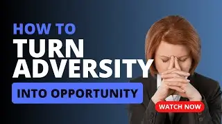 How to Turn Adversity into Opportunity