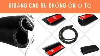 Hướng dẫn chi tiết dán Gioăng cao su chống ồn ô tô,giảm ồn, bụi,điều hòa mát hơn,đóng cửa phầm phập