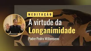 Como lidar com os defeitos alheios II - A virtude da longanimidade