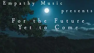Empathy Music presents   Second installment  song of Encouragement  For the Future Yet to Come