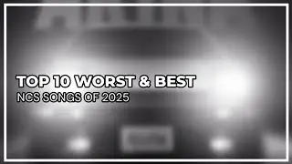Top 10 Worst and Best NCS Songs of 2025