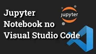 Instalando e Testando o Jupyter Notebook no Visual Studio Code
