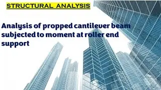 Analysis of propped cantilever beam subjected to moment at roller end support