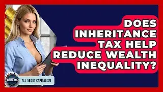 Does Inheritance Tax Help Reduce Wealth Inequality? - All About Capitalism