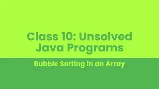 ICSE Class 10 - Unsolved Questions: Bubble Sorting in Arrays