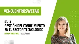 La gestión del conocimiento en el sector tecnológico, con Miren Martínez (Zucchetti Spain) - EW#13