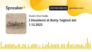 I Dissidenti di Betty Tagliati del 1.12.2023