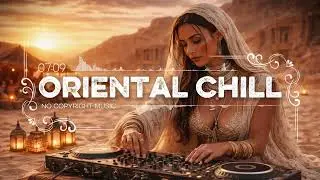 Organic Ethnic Oriental Music | Arabic Deep Chill Mix 2026