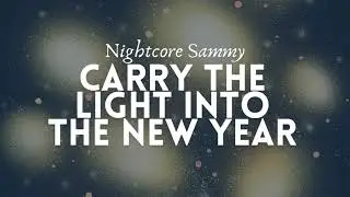 Nightcore Sammy - Carry the Light Into the New Year