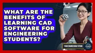 What Are the Benefits of Learning CAD Software for Engineering Students? - Your Engineering Future