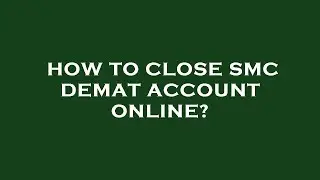 How to close smc demat account online?