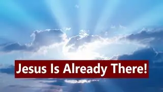 Jesus Is Already There! | Jesus | ChristNow