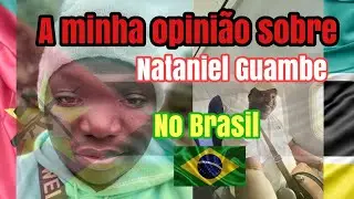 O Nataniel Guambe no Brasil oque tens a dizer?