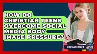 How Do Christian Teens Overcome Social Media Body Image Pressure? - Christian Teen Faith