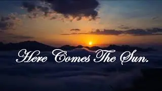 Here Comes The Sun.