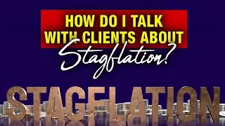 How Do I Talk to My Clients about Stagflation?