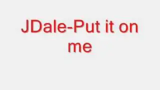 JDale-Put it on me.wmv