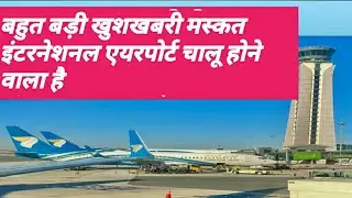 Muscat airport news today. Oman airport reopen tomorrow. मस्कत एयरपोर्ट चालू