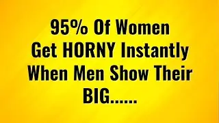 95% of women get hor*y when men show - Psychological Facts