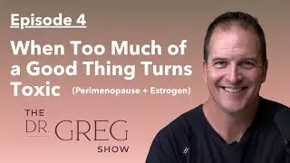 When Too Much of a Good Thing Turns Toxic (Perimenopause + Estrogen) | Ep. 4
