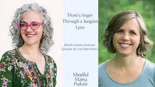 Mindful Mama Podcast Full Episode 555- Mom's Anger Through a Jungian Lens w/ Lisa Marchiano