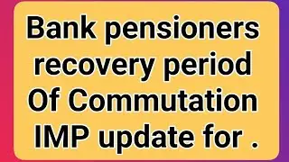 Bank pensioners - Recovery period of Commutation - Important
