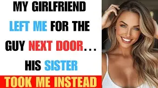 My Girlfriend Left Me for the Guy Next Door&hellip; His Sister Took Me Instead