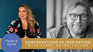 Conversations of Inspiration with Perry Haydn Taylor founder of Big Fish