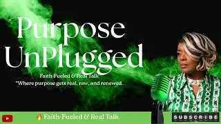 Purpose UnPlugged | Faith-Fueled & Real Talk