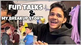 My breakup story and DEEP TALKS.