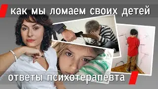 КАК МЫ ТРАВМИРУЕМ СВОИХ ДЕТЕЙ | На вопросы отвечает психотерапевт
