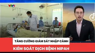 Tăng cường giám sát nhập cảnh, kiểm soát dịch bệnh NIPAH