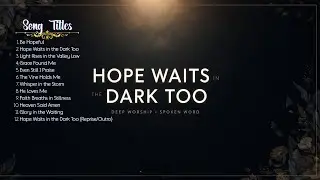 Hope Waits in the Dark Too | Find Hope in Dark Times | Worship Music + Spoken Word
