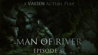 Man of River, EPISODE 37 - Follow the Warmth
