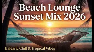 Beach Lounge Sunset Mix 2026  Balearic Chill & Tropical Vibes | Relax / Chill / Sleep